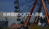 长峰医院火灾21人遇难：护工说“看见和运送的主要是老人”