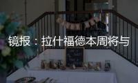 镜报
：拉什福德本周将与曼联高层会谈，希望了解离队具体财务条款