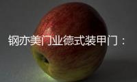 钢亦美门业德式装甲门
�：至臻品质，高端之选