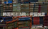 韩国宪法法院：尹锡悦宣布紧急戒严违反戒严法
