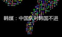 韩媒：中国队对韩国不进球纪录持续8年 18岁天才前锋毫无威胁