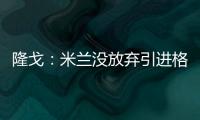 隆戈：米兰没放弃引进格拉，2500万欧可以成交&马竞和维拉也有意