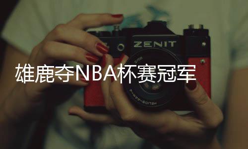 最终雄鹿笑到了最后