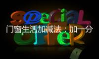 门窗生活加减法
：加一分守护，减一分担忧