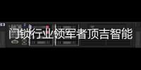 门锁行业领军者顶吉智能锁荣登央视，好评如潮
