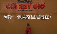 阿斯：佩莱格里尼将在7月与贝蒂斯就新合同举行会谈
