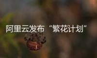 阿里云发布“繁花计划”�，未来三年与AI生态伙伴共拓百亿商机