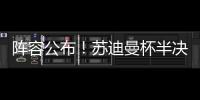 阵容公布！苏迪曼杯半决赛中国队对阵日本队