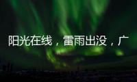 阳光在线，雷雨出没	，广州离35℃高温不远了