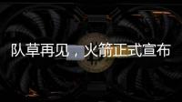 队草再见
，火箭正式宣布裁掉内特
