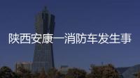 陕西安康一消防车发生事故
，致5死1伤