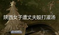 陕西女子遭丈夫殴打灌汤致死
，检方建议定罪“故意杀人”