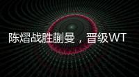 陈熠战胜蒯曼，晋级WTT美国大满贯女单决赛