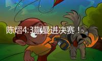 陈熠4:3蒯曼进决赛！全程低调，大谈运气展情商，提决赛姿态很低