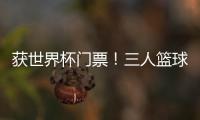 获世界杯门票	！三人篮球亚洲杯中国男队夺得亚军创最好成绩