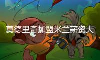 莫德里奇加盟米兰薪资大幅下降，但仍选择接受挑战