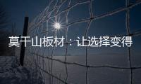 莫干山板材�：让选择变得简单