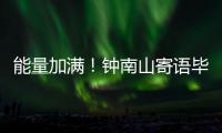 能量加满	！钟南山寄语毕业生要乘风破浪