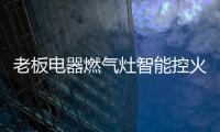 老板电器燃气灶智能控火	，普通家庭烹饪首选