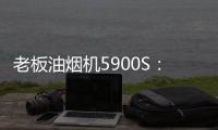 老板油烟机5900S：“厨房小北”，给你恰如其分的守护!
