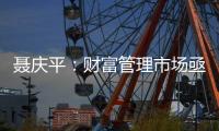 聂庆平�
：财富管理市场亟需划清金融产品边界
