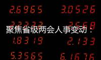 聚焦省级两会人事变动：近20位省级“一把手”履新