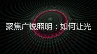 聚焦广锐照明：如何让光随您所想?