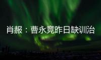 肖赧：曹永竞昨日缺训治疗膝伤，现已回归训练，下一场能上