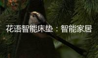 花语智能床垫
：智能家居生活，触手可及