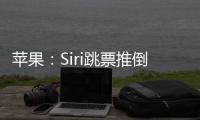 苹果：Siri跳票推倒重做 完成前不公布发布日期