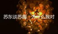 苏东谈苏超：为什么我对苏超如此好感
？这是足球文化的具象体现