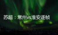 苏超：常州vs淮安逐帧分析�，另一角度揭真相，裁判判进球无效没错