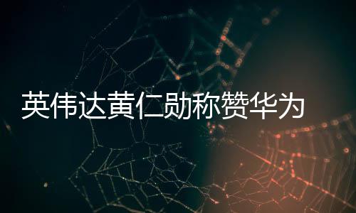 其实类似黄仁勋这样的言论