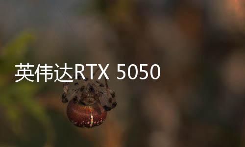英伟配备8GB 128bit GDDR7显存