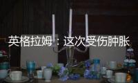 英格拉姆	：这次受伤肿胀程度远超以往，当时根本不知道何时能痊愈