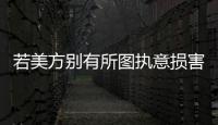 若美方别有所图执意损害中国的利益，中方必将奉陪到底