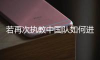 若再次执教中国队如何进世界杯，米卢：要有梦想
，要去努力