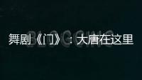 舞剧《门》：大唐在这里