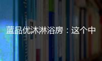 蓝品优沐淋浴房：这个中秋国庆不简单!