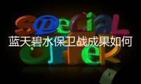 蓝天碧水保卫战成果如何？看这份报告怎么说