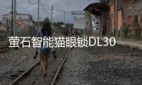萤石智能猫眼锁DL30VS新品上市�	，带屏可视，一触即开!