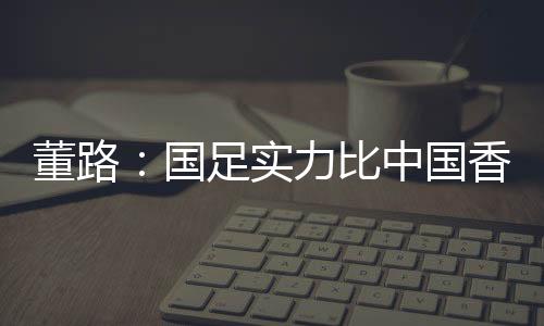 董路点踢大家就不要骂了