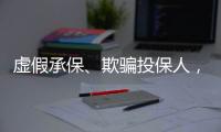 虚假承保、欺骗投保人，10个保险人被终身禁业｜“3·15”金融消保调研④