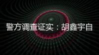 警方调查证实
：胡鑫宇自缢死亡