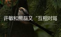 许敏和熊磊又“互相对骂”了！这次是因为许敏晒出了姚策的户口本