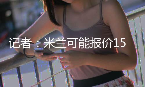米兰可能会提出一份报价