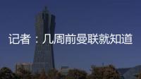 记者：几周前曼联就知道约克雷斯不想来，后者未拒绝任何球队