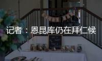 记者
：恩昆库仍在拜仁候选名单中�，切尔西只会接受转会报价