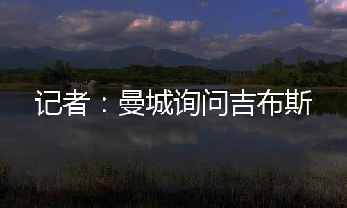记者吉布情况有所不同
