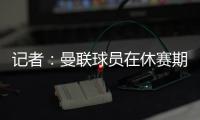 记者：曼联球员在休赛期收到定制训练计划	，阿莫林对此很认真